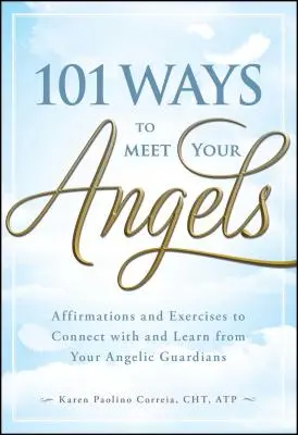 101 modi per incontrare i tuoi angeli: Affermazioni ed esercizi per entrare in contatto con i vostri angeli custodi e imparare da loro. - 101 Ways to Meet Your Angels: Affirmations and Exercises to Connect with and Learn from Your Angelic Guardians