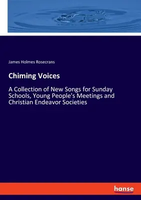 Voci che suonano: Una raccolta di nuovi canti per le scuole domenicali, le riunioni dei giovani e le società di promozione cristiana - Chiming Voices: A Collection of New Songs for Sunday Schools, Young People's Meetings and Christian Endeavor Societies