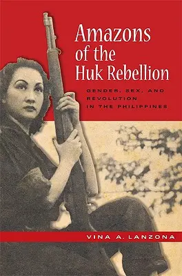 Le amazzoni della ribellione Huk: Genere, sesso e rivoluzione nelle Filippine - Amazons of the Huk Rebellion: Gender, Sex, and Revolution in the Philippines