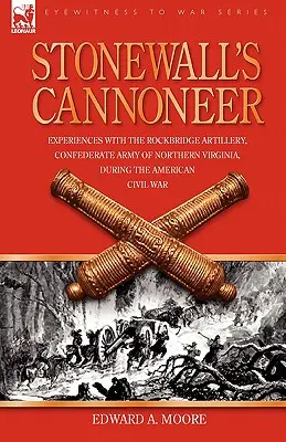 Il cannoniere di Stonewall: Esperienze con l'artiglieria Rockbridge, esercito confederato della Virginia settentrionale, durante la guerra civile americana - Stonewall's Cannoneer: Experiences with the Rockbridge Artillery, Confederate Army of Northern Virginia, During the American Civil War