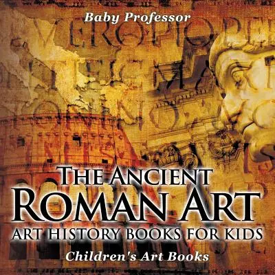 L'arte romana antica - Libri di storia dell'arte per ragazzi - Libri d'arte per bambini - The Ancient Roman Art - Art History Books for Kids - Children's Art Books