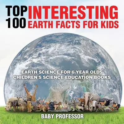 Top 100 fatti interessanti sulla Terra per bambini - Scienza della Terra per bambini di 6 anni - Libri di educazione scientifica per bambini - Top 100 Interesting Earth Facts for Kids - Earth Science for 6 Year Olds - Children's Science Education Books