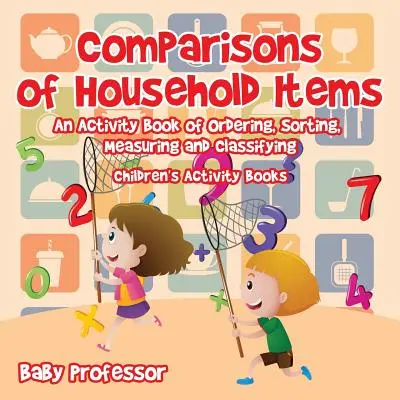 Confronti tra gli oggetti di casa - Un libro di attività per ordinare, ordinare, misurare e classificare - Libri di attività per bambini - Comparisons of Household Items - An Activity Book of Ordering, Sorting, Measuring and Classifying - Children's Activity Books