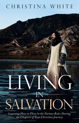 Vivere nella salvezza: Imparare a muoversi nei vari ruoli durante i capitoli del vostro cammino cristiano - Livng in Salvation: Learning How to Flow in the Various Roles During the Chapters of Your Christian Journey