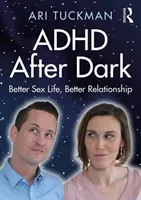 ADHD dopo il tramonto: Una vita sessuale migliore, una relazione migliore - ADHD After Dark: Better Sex Life, Better Relationship