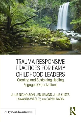 Pratiche di risposta al trauma per i leader della prima infanzia: Creare e sostenere organizzazioni impegnate nella guarigione - Trauma-Responsive Practices for Early Childhood Leaders: Creating and Sustaining Healing Engaged Organizations