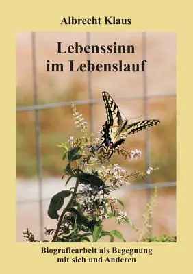 Il significato nel corso della vita: Il lavoro biografico come incontro con se stessi e con gli altri - Lebenssinn im Lebenslauf: Biografiearbeit als Begegnung mit sich und Anderen