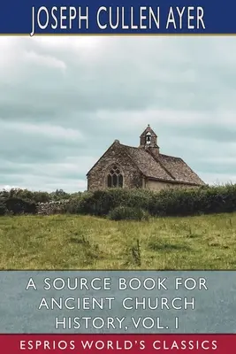 Libro di fonti per la storia della Chiesa antica, Vol. I (Esprios Classics) - A Source Book for Ancient Church History, Vol. I (Esprios Classics)
