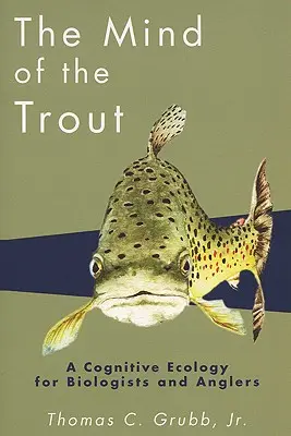 La mente della trota: Ecologia cognitiva per biologi e pescatori - The Mind of the Trout: A Cognitive Ecology for Biologists and Anglers