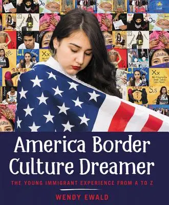 America Border Culture Dreamer: L'esperienza del giovane immigrato dalla A alla Z - America Border Culture Dreamer: The Young Immigrant Experience from A to Z