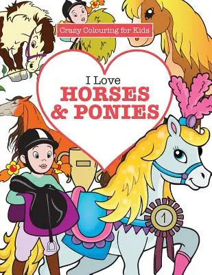Amo i cavalli e i pony (Pazzi da colorare per bambini) - I Love Horses & Ponies ( Crazy Colouring for Kids)