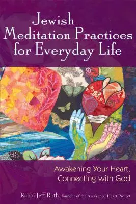 Pratiche di meditazione ebraica per la vita quotidiana: Risvegliare il cuore, connettersi con Dio - Jewish Meditation Practices for Everyday Life: Awakening Your Heart, Connecting with God