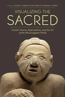 Visualizzare il sacro: visioni cosmiche, regionalismo e arte del mondo mississippico - Visualizing the Sacred: Cosmic Visions, Regionalism, and the Art of the Mississippian World