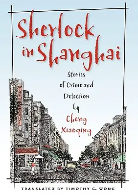 Sherlock a Shanghai: Storie di crimini e di detective di Cheng Xiaoqing - Sherlock in Shanghai: Stories of Crime and Detection by Cheng Xiaoqing