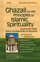 Ghazali sui principi della spiritualità islamica: Selezioni dai Quaranta fondamenti della religione - annotati e spiegati - Ghazali on the Principles of Islamic Sprituality: Selections from the Forty Foundations of Religion--Annotated & Explained