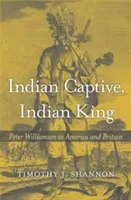 Prigioniero indiano, re indiano: Peter Williamson in America e in Gran Bretagna - Indian Captive, Indian King: Peter Williamson in America and Britain