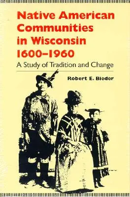 Comunità di nativi americani nel Wisconsin, 1600-1960: Uno studio della tradizione e del cambiamento - Native American Communities in Wisconsin, 1600-1960: A Study of Tradition and Change