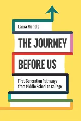 Il viaggio davanti a noi: Percorsi di prima generazione dalla scuola media all'università - The Journey Before Us: First-Generation Pathways from Middle School to College