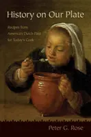 La storia nel nostro piatto: Ricette del passato olandese dell'America per il cuoco di oggi - History on Our Plate: Recipes from America's Dutch Past for Today's Cook