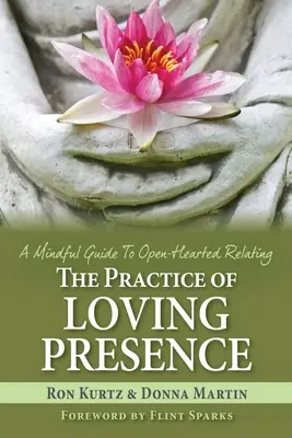 La pratica della presenza amorevole: Una guida consapevole alla relazione a cuore aperto - The Practice of Loving Presence: A Mindful Guide To Open-Hearted Relating