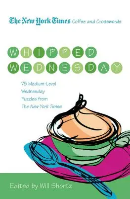 Il New York Times Caffè e parole crociate: Whipped Wednesday: 75 enigmi di medio livello del mercoledì del New York Times - The New York Times Coffee and Crosswords: Whipped Wednesday: 75 Medium-Level Wednesday Puzzles from the New York Times