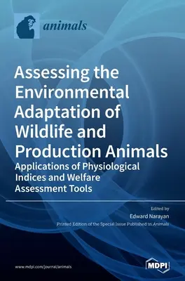 Valutazione dell'adattamento ambientale della fauna selvatica e degli animali da produzione: Applicazioni di indici fisiologici e strumenti di valutazione del benessere - Assessing the Environmental Adaptation of Wildlife and Production Animals: Applications of Physiological Indices and Welfare Assessment Tools