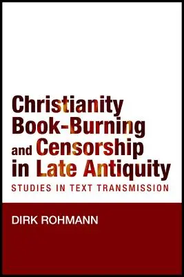 Cristianesimo, roghi di libri e censura nella tarda antichità: Studi sulla trasmissione dei testi - Christianity, Book-Burning and Censorship in Late Antiquity: Studies in Text Transmission