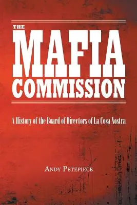 La Commissione Mafia: Una storia del Consiglio di Amministrazione di Cosa Nostra - The Mafia Commission: A History of the Board of Directors of La Cosa Nostra