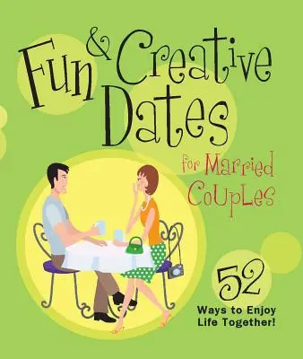 Appuntamenti divertenti e creativi per coppie sposate: 52 modi per godersi la vita insieme - Fun & Creative Dates for Married Couples: 52 Ways to Enjoy Life Together