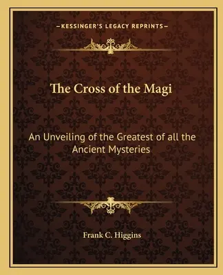 La Croce dei Magi: un'indagine sul più grande dei misteri dell'antichità - The Cross of the Magi: An Unveiling of the Greatest of All the Ancient Mysteries