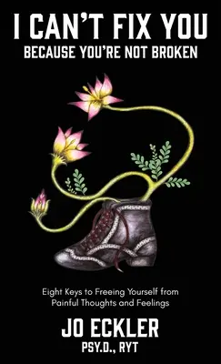 Non posso aggiustarti perché non sei rotto: Le otto chiavi per liberarsi da pensieri e sentimenti dolorosi - I Can't Fix You-Because You're Not Broken: The Eight Keys to Freeing Yourself From Painful Thoughts and Feelings