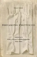 Infrangere il protocollo: Le prime ambasciatrici d'America, 1933-1964 - Breaking Protocol: America's First Female Ambassadors, 1933-1964