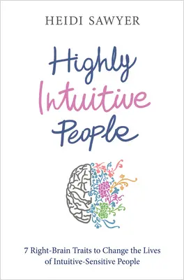 Persone altamente intuitive: 7 tratti del cervello destro per cambiare la vita delle persone intuitive-sensibili - Highly Intuitive People: 7 Right-Brain Traits to Change the Lives of Intuitive-Sensitive People