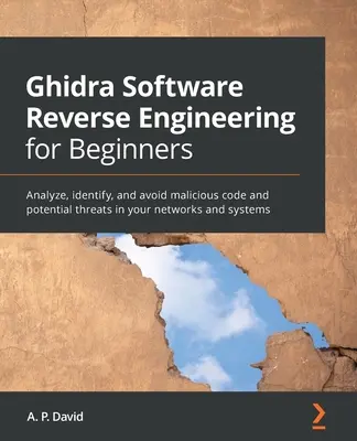 Ghidra Software Reverse Engineering per principianti: Analizzare, identificare ed evitare il codice maligno e le potenziali minacce nelle reti e nei sistemi. - Ghidra Software Reverse Engineering for Beginners: Analyze, identify, and avoid malicious code and potential threats in your networks and systems