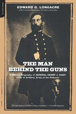 L'uomo dietro i cannoni: biografia militare del generale Henry J. Hunt, comandante dell'artiglieria dell'Armata del Potomac - The Man Behind the Guns: A Military Biography of General Henry J. Hunt, Commander of Artillery, Army of the Potomac