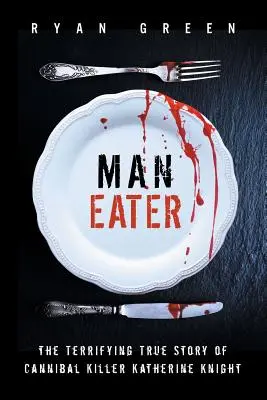 Mangiatore di uomini: La terrificante storia vera dell'assassina cannibale Katherine Knight - Man-Eater: The Terrifying True Story of Cannibal Killer Katherine Knight