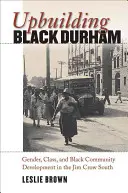 Costruire la Durham nera: Genere, classe e sviluppo della comunità nera nel sud di Jim Crow - Upbuilding Black Durham: Gender, Class, and Black Community Development in the Jim Crow South