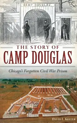 La storia di Camp Douglas: La prigione dimenticata della guerra civile a Chicago - The Story of Camp Douglas: Chicago's Forgotten Civil War Prison