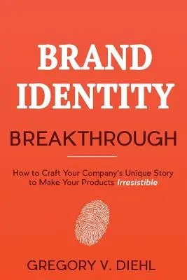 Brand Identity Breakthrough: come creare la storia unica della vostra azienda per rendere i vostri prodotti irresistibili - Brand Identity Breakthrough: How to Craft Your Company's Unique Story to Make Your Products Irresistible