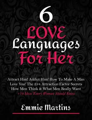I 6 linguaggi dell'amore per lei: Attirare lui! Assuefarlo! Come farsi amare da un uomo! Gli oltre 25 segreti del fattore attrazione: come pensano gli uomini e cosa pensano gli uomini - 6 Love Languages For Her: Attract Him! Addict Him! How To Make A Man Love You! The 25+ Attraction Factor Secrets: How Men Think & What Men Reall