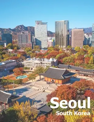 Seoul Corea del Sud: Tavolino da caffè fotografia di viaggio libro album di una città e paese in Asia orientale copertina foto di grandi dimensioni - Seoul South Korea: Coffee Table Photography Travel Picture Book Album Of A City And Country In East Asia Large Size Photos Cover