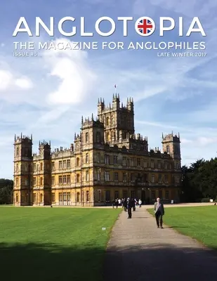 Rivista Anglotopia - Numero 5 - La rivista anglofila Downton Abbey, WI, Alfred the Great, The Spitfire, London Uncovered e altro ancora! L'anglofilo - Anglotopia Magazine - Issue #5 - The Anglophile Magazine Downton Abbey, WI, Alfred the Great, The Spitfire, London Uncovered and More!: The Anglophile