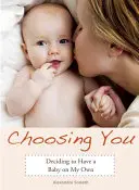 Scegliere te: Decidere di avere un bambino da sola - Choosing You: Deciding to Have a Baby on My Own