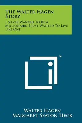 La storia di Walter Hagen: Non ho mai voluto essere un milionario, volevo solo vivere come tale - The Walter Hagen Story: I Never Wanted To Be A Millionaire, I Just Wanted To Live Like One