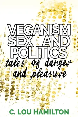 Veganismo, sesso e politica: Racconti di pericolo e piacere - Veganism, Sex and Politics: Tales of Danger and Pleasure