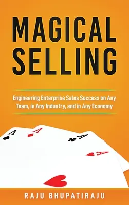 La vendita magica: Progettare il successo delle vendite aziendali in qualsiasi team, in qualsiasi settore e in qualsiasi economia - Magical Selling: Engineering Enterprise Sales Success on Any Team, in Any Industry, and in Any Economy