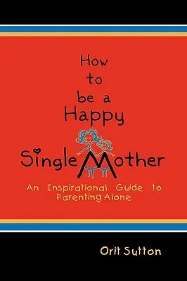 Come essere una madre single felice: Una guida ispirata alla genitorialità da soli - How to Be a Happy Single Mother: An Inspirational Guide to Parenting Alone