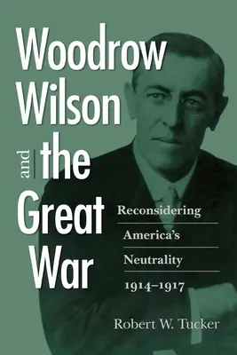Woodrow Wilson e la Grande Guerra: riconsiderare la neutralità dell'America, 1914-1917 - Woodrow Wilson and the Great War: Reconsidering America's Neutrality, 1914-1917