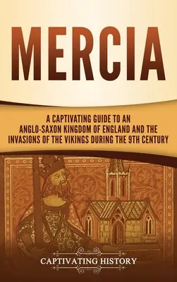 Mercia: Una guida accattivante al regno anglosassone d'Inghilterra e alle invasioni dei Vichinghi nel IX secolo - Mercia: A Captivating Guide to an Anglo-Saxon Kingdom of England and the Invasions of the Vikings during the 9th Century