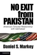 Nessuna uscita dal Pakistan: Il rapporto tormentato dell'America con Islamabad - No Exit from Pakistan: America's Tortured Relationship with Islamabad